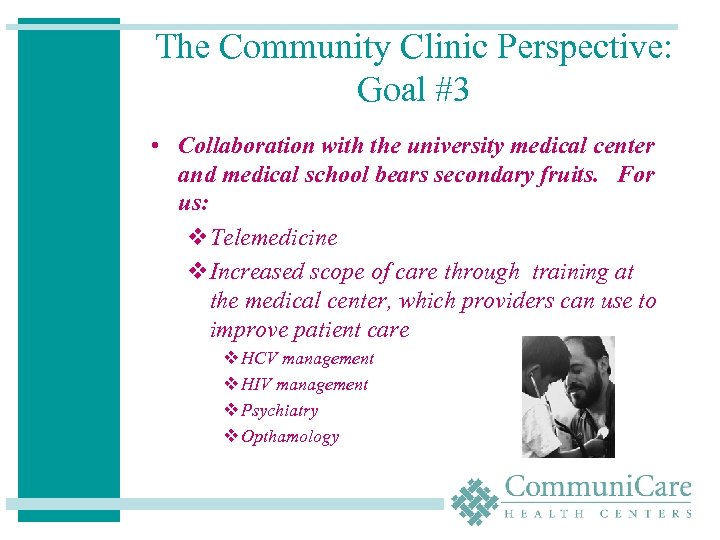 The Community Clinic Perspective: Goal #3 • Collaboration with the university medical center and