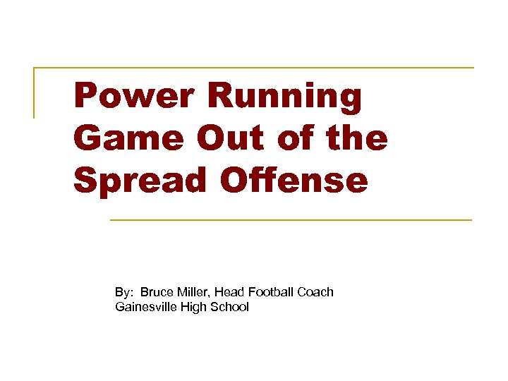 Power Running Game Out of the Spread Offense By: Bruce Miller, Head Football Coach