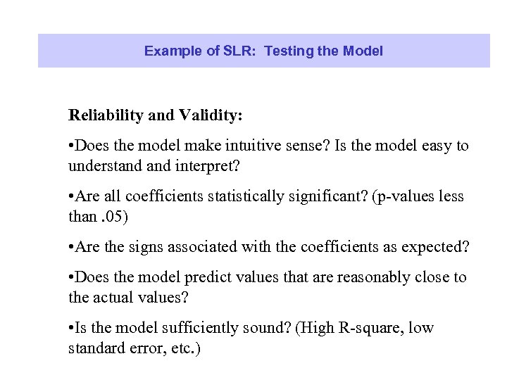 Example of SLR: Testing the Model Reliability and Validity: • Does the model make