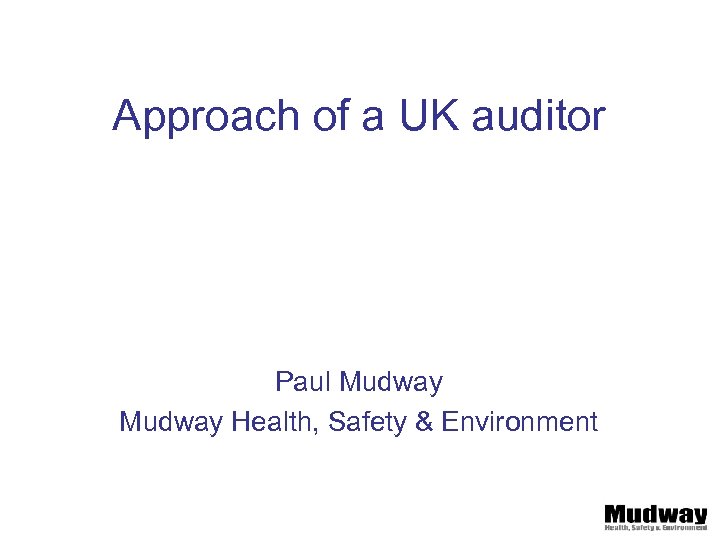 Approach of a UK auditor Paul Mudway Health, Safety & Environment 