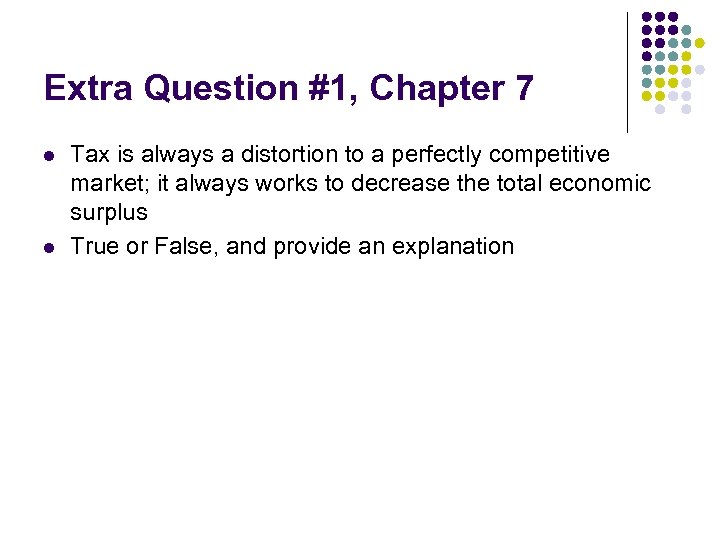 Extra Question #1, Chapter 7 l l Tax is always a distortion to a