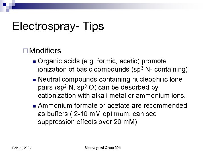 Electrospray- Tips ¨ Modifiers Organic acids (e. g. formic, acetic) promote ionization of basic