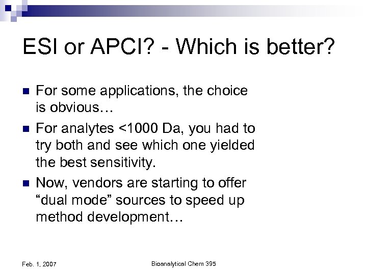 ESI or APCI? - Which is better? n n n For some applications, the