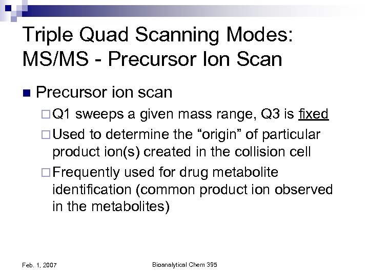 Triple Quad Scanning Modes: MS/MS - Precursor Ion Scan n Precursor ion scan ¨
