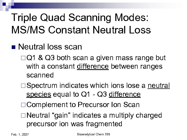 Triple Quad Scanning Modes: MS/MS Constant Neutral Loss n Neutral loss scan ¨ Q
