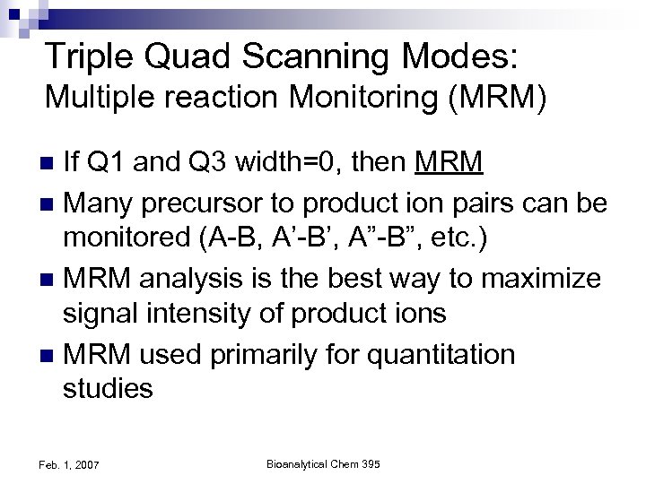 Triple Quad Scanning Modes: Multiple reaction Monitoring (MRM) If Q 1 and Q 3