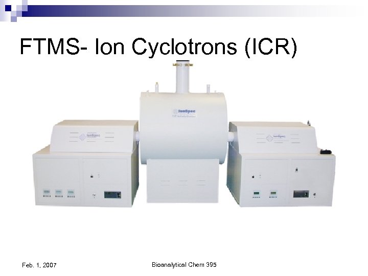 FTMS- Ion Cyclotrons (ICR) Feb. 1, 2007 Bioanalytical Chem 395 