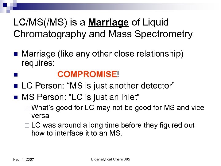 LC/MS(/MS) is a Marriage of Liquid Chromatography and Mass Spectrometry n n Marriage (like