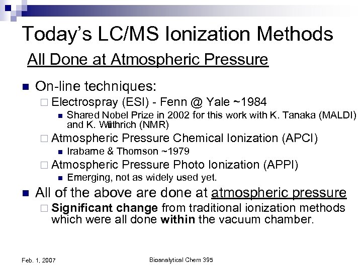 Today’s LC/MS Ionization Methods All Done at Atmospheric Pressure n On-line techniques: ¨ Electrospray