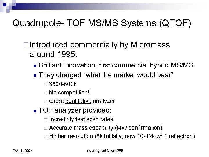 Quadrupole- TOF MS/MS Systems (QTOF) ¨ Introduced commercially by Micromass around 1995. Brilliant innovation,
