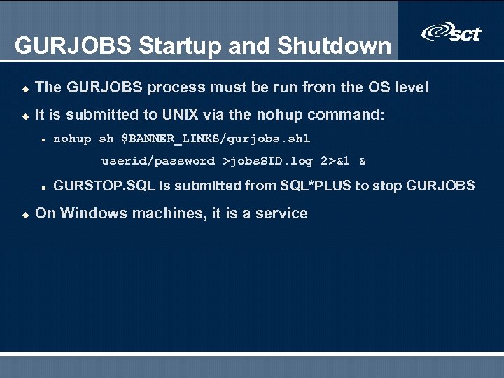 GURJOBS Startup and Shutdown u The GURJOBS process must be run from the OS
