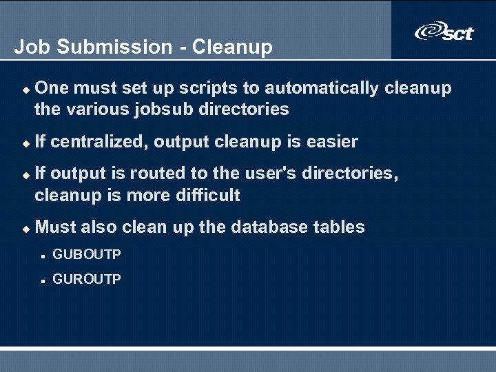 Job Submission - Cleanup u u One must set up scripts to automatically cleanup