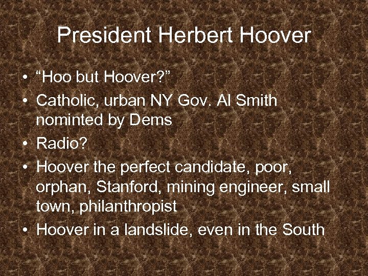 President Herbert Hoover • “Hoo but Hoover? ” • Catholic, urban NY Gov. Al