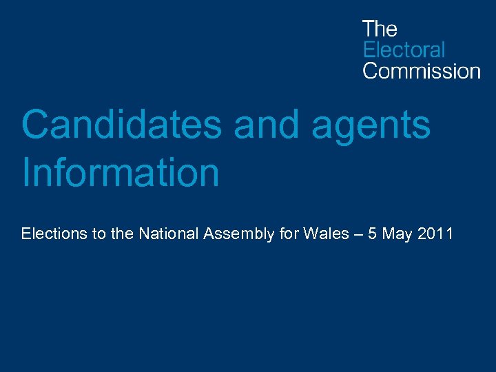 Candidates and agents Information Elections to the National Assembly for Wales – 5 May