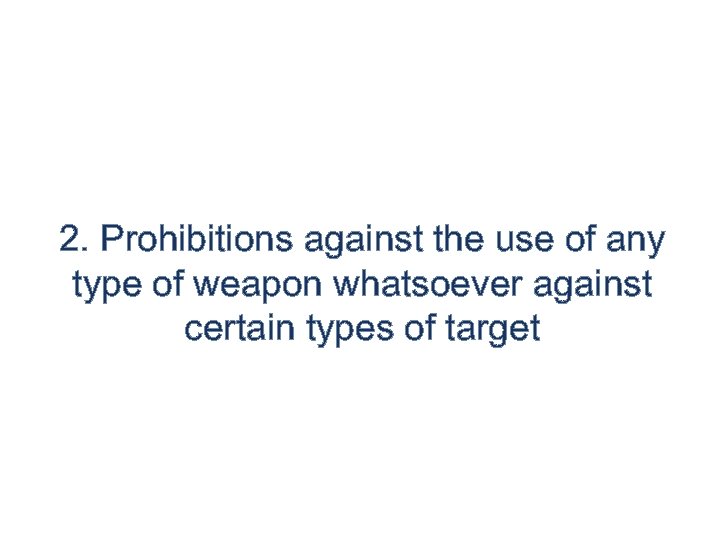 2. Prohibitions against the use of any type of weapon whatsoever against certain types