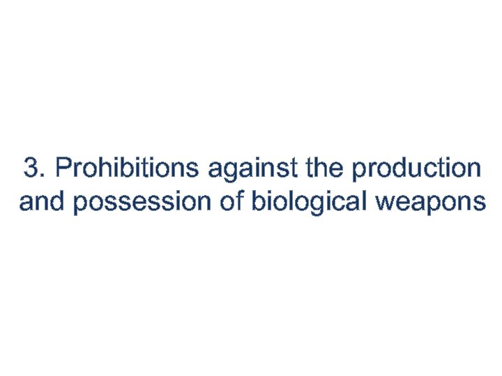 3. Prohibitions against the production and possession of biological weapons 