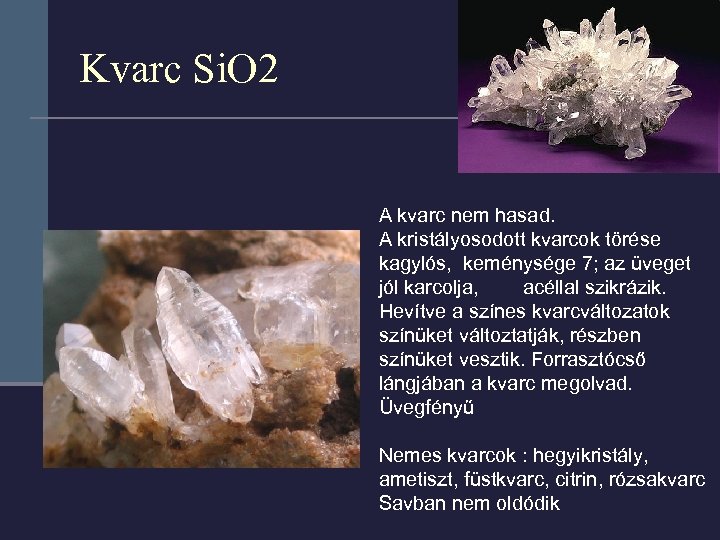 Kvarc Si. O 2 A kvarc nem hasad. A kristályosodott kvarcok törése kagylós, keménysége