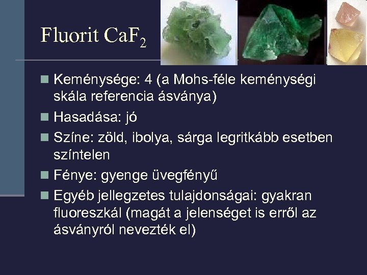 Fluorit Ca. F 2 n Keménysége: 4 (a Mohs-féle keménységi skála referencia ásványa) n