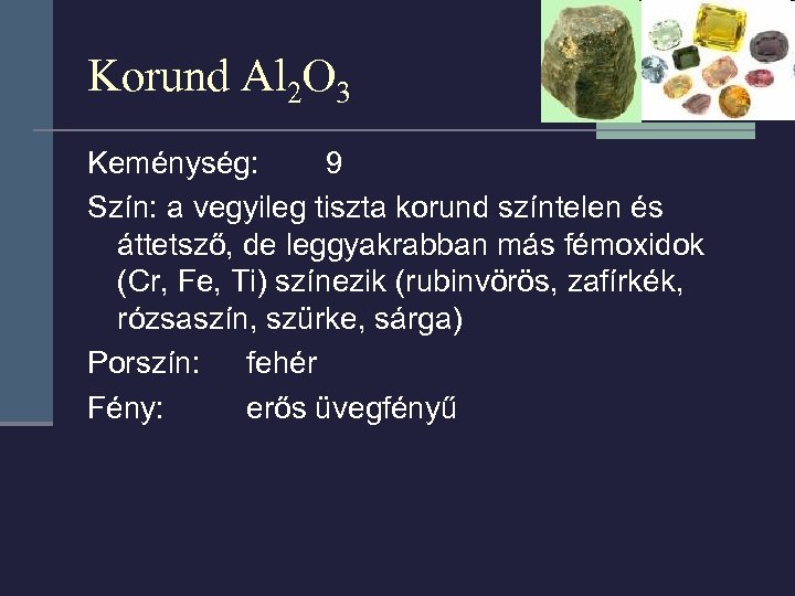 Korund Al 2 O 3 Keménység: 9 Szín: a vegyileg tiszta korund színtelen és