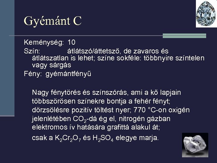 Gyémánt C Keménység: 10 Szín: átlátszó/áttetsző, de zavaros és átlátszatlan is lehet; színe sokféle: