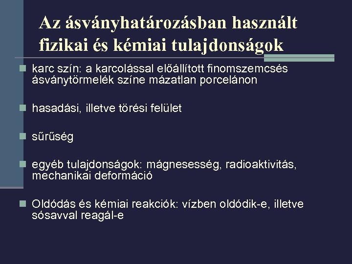 Az ásványhatározásban használt fizikai és kémiai tulajdonságok n karc szín: a karcolással előállított finomszemcsés