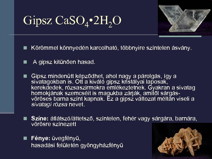 Gipsz Ca. SO 4 • 2 H 2 O n Körömmel könnyedén karcolható, többnyire