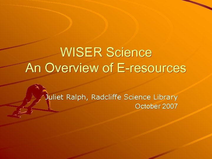 WISER Science An Overview of E-resources Juliet Ralph, Radcliffe Science Library October 2007 