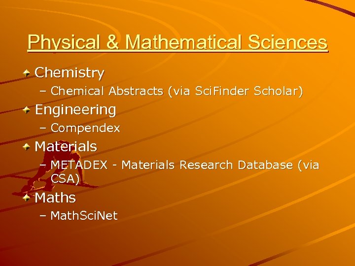 Physical & Mathematical Sciences Chemistry – Chemical Abstracts (via Sci. Finder Scholar) Engineering –