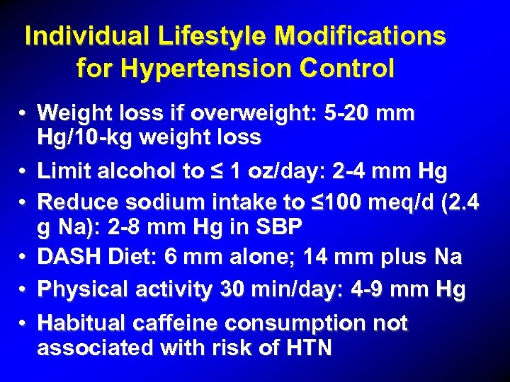 Individual Lifestyle Modifications for Hypertension Control • Weight loss if overweight: 5 -20 mm