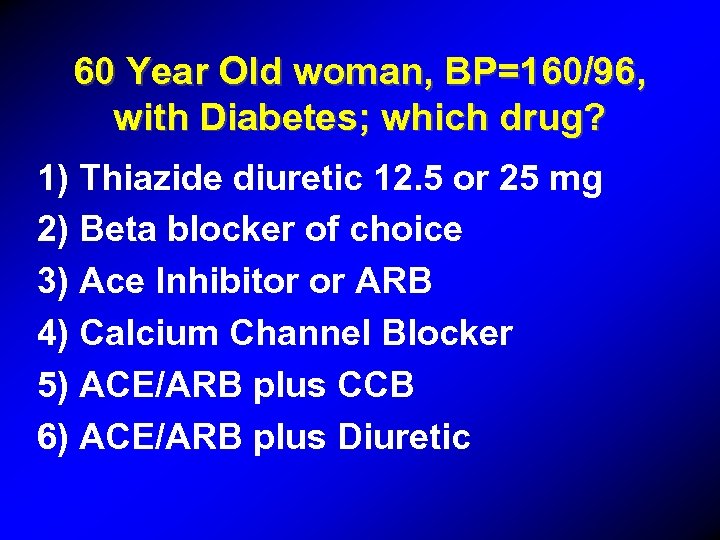 60 Year Old woman, BP=160/96, with Diabetes; which drug? 1) Thiazide diuretic 12. 5