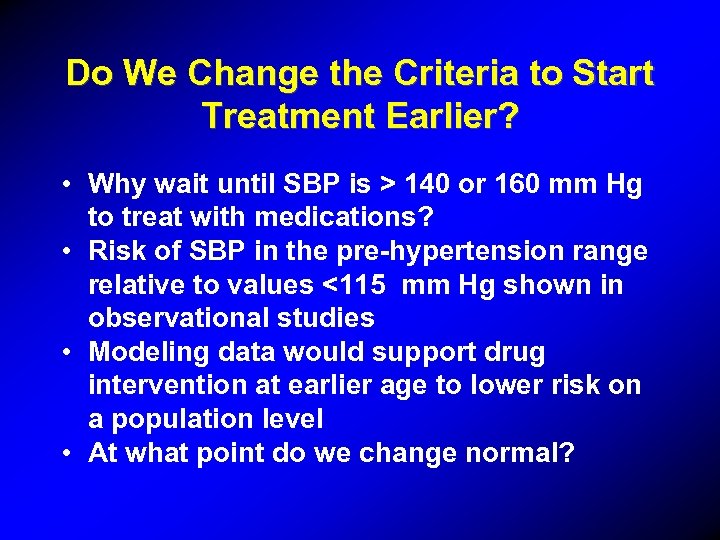 Do We Change the Criteria to Start Treatment Earlier? • Why wait until SBP