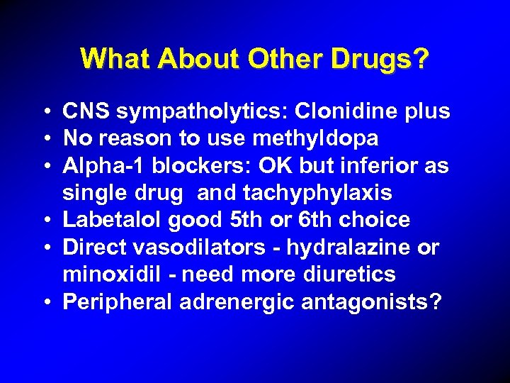 What About Other Drugs? • CNS sympatholytics: Clonidine plus • No reason to use