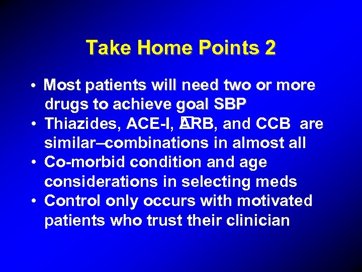 Take Home Points 2 • Most patients will need two or more drugs to