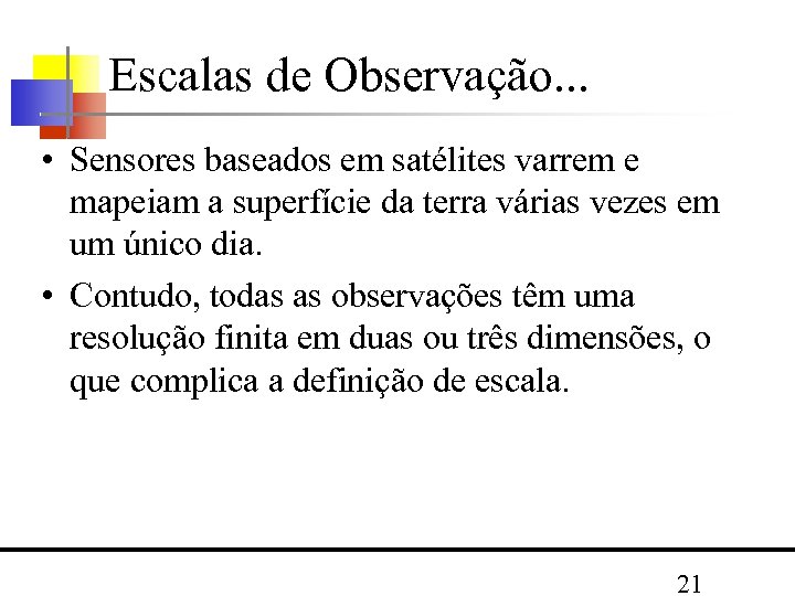 Escalas de Observação. . . • Sensores baseados em satélites varrem e mapeiam a