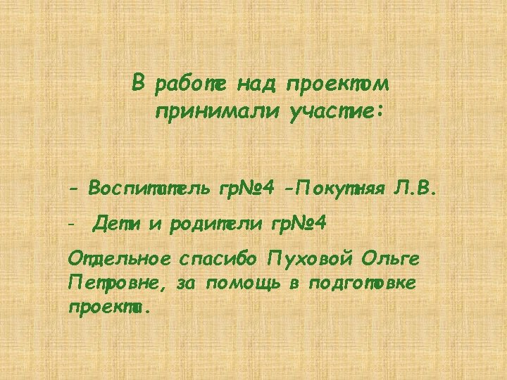В работе над проектом принимали участие: - Воспитатель гр№ 4 -Покутняя Л. В. -