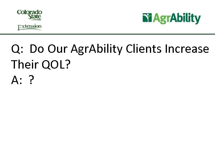 Q: Do Our Agr. Ability Clients Increase Their QOL? A: ? 