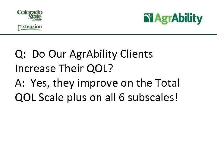 Q: Do Our Agr. Ability Clients Increase Their QOL? A: Yes, they improve on
