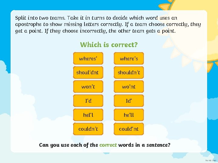 Split into two teams. Take it in turns to decide which word uses an