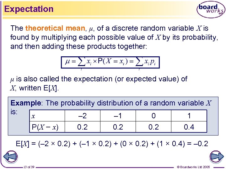 Expectation The theoretical mean, μ, of a discrete random variable X is found by
