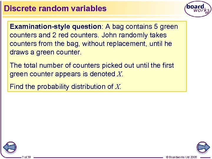 Discrete random variables Examination-style question: A bag contains 5 green counters and 2 red