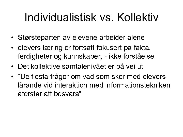 Individualistisk vs. Kollektiv • Størsteparten av elevene arbeider alene • elevers læring er fortsatt
