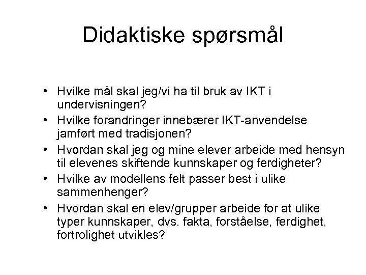 Didaktiske spørsmål • Hvilke mål skal jeg/vi ha til bruk av IKT i undervisningen?
