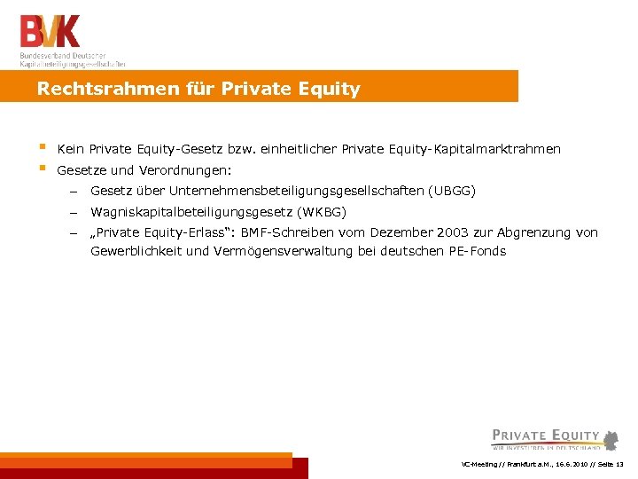 Rechtsrahmen für Private Equity § § Kein Private Equity-Gesetz bzw. einheitlicher Private Equity-Kapitalmarktrahmen Gesetze