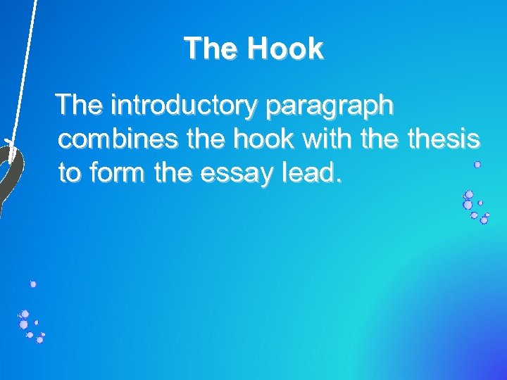The Hook The introductory paragraph combines the hook with thesis to form the essay