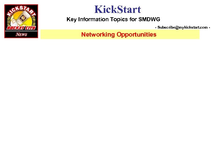 Kick. Start Key Information Topics for SMDWG - Subscribe@mykickstart. com - Networking Opportunities 