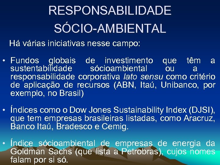 RESPONSABILIDADE SÓCIO-AMBIENTAL Há várias iniciativas nesse campo: • Fundos globais de investimento que têm