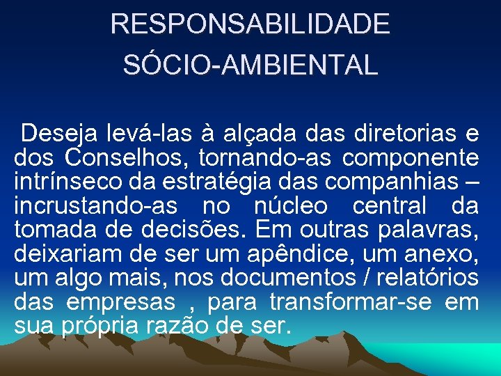 RESPONSABILIDADE SÓCIO-AMBIENTAL Deseja levá-las à alçada das diretorias e dos Conselhos, tornando-as componente intrínseco