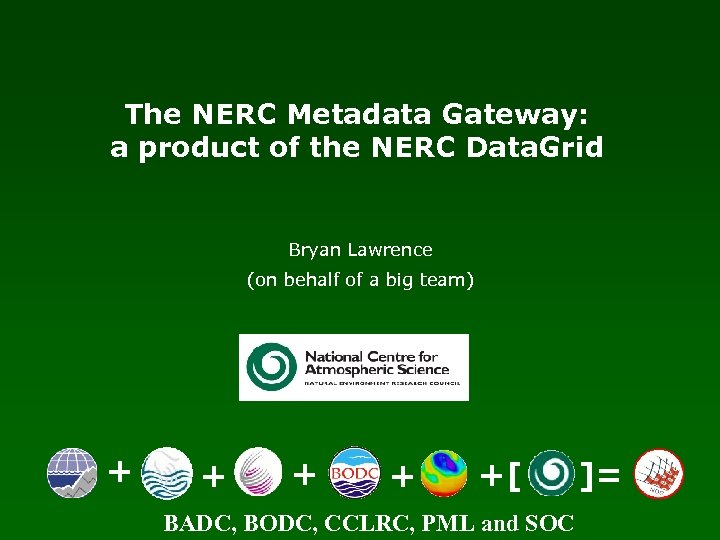 The NERC Metadata Gateway: a product of the NERC Data. Grid Bryan Lawrence (on