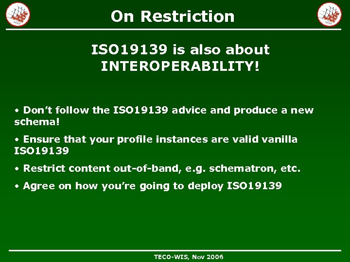 On Restriction ISO 19139 is also about INTEROPERABILITY! • Don’t follow the ISO 19139