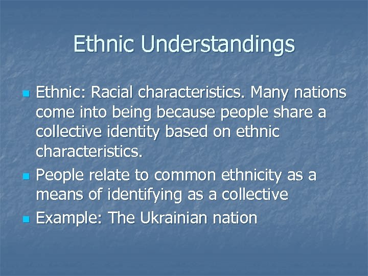 Ethnic Understandings n n n Ethnic: Racial characteristics. Many nations come into being because